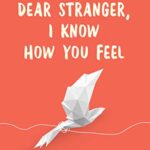 Dear Stranger, I Know How You Feel
