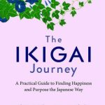 The Ikigai Journey - A Practical Guide To Finding Happiness And Purpose The Japanese