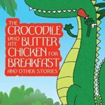 The Crocodile Who Ate Butter Chicken for Breakfast and Other Stories