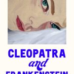 Cleopatra and Frankenstein
