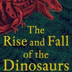 The Rise and Fall of the Dinosaurs