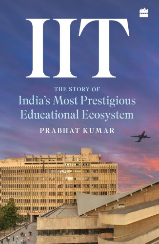 iit IIT: The Story of India's Most Prestigious Educational Ecosystem - Image 1